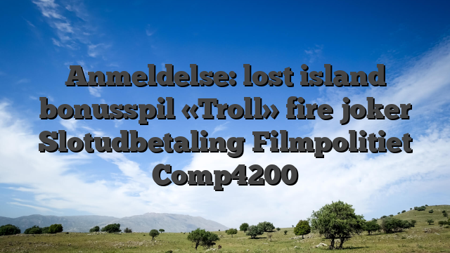 Anmeldelse: lost island bonusspil «Troll» fire joker Slotudbetaling Filmpolitiet Comp4200
