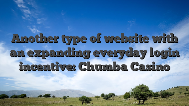 Another type of website with an expanding everyday login incentive: Chumba Casino