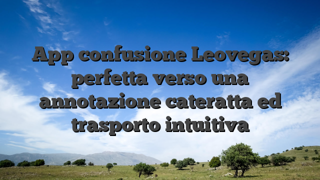 App confusione Leovegas: perfetta verso una annotazione cateratta ed trasporto intuitiva