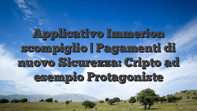 Applicativo Immerion scompiglio | Pagamenti di nuovo Sicurezza: Cripto ad esempio Protagoniste