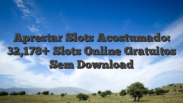 Aprestar Slots Acostumado: 32,178+ Slots Online Gratuitos Sem Download