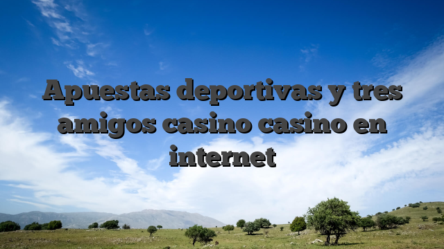 Apuestas deportivas y tres amigos casino casino en internet