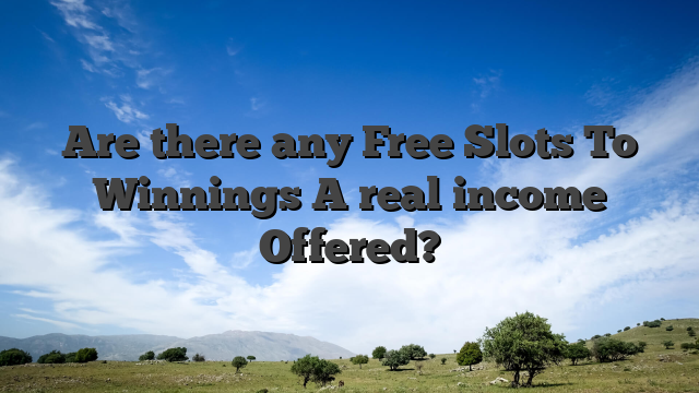 Are there any Free Slots To Winnings A real income Offered?
