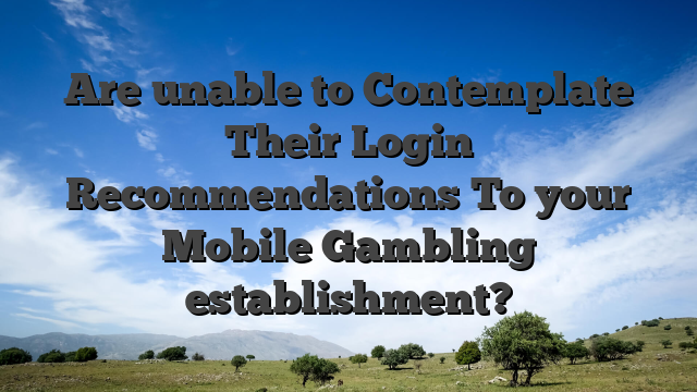 Are unable to Contemplate Their Login Recommendations To your Mobile Gambling establishment?