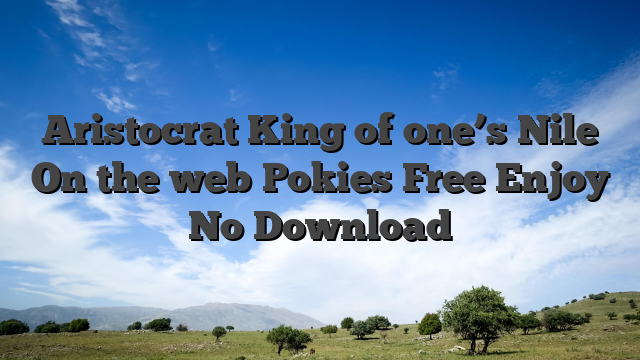 Aristocrat King of one’s Nile On the web Pokies Free Enjoy No Download