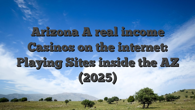Arizona A real income Casinos on the internet: Playing Sites inside the AZ (2025)