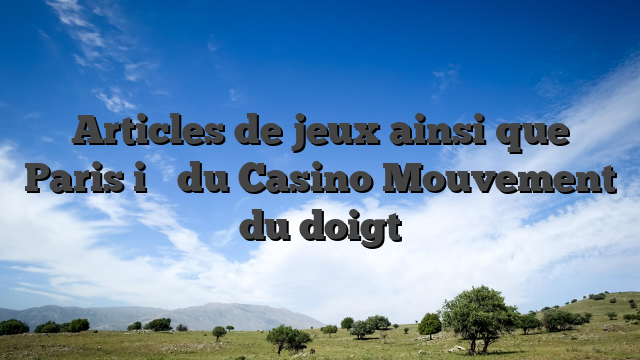 Articles de jeux ainsi que Paris i�   du Casino Mouvement du doigt