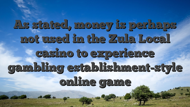 As stated, money is perhaps not used in the Zula Local casino to experience gambling establishment-style online game