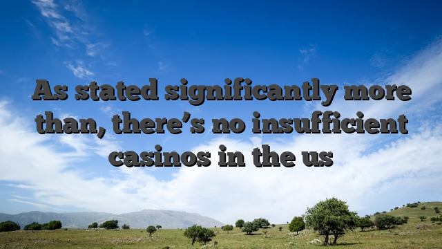 As stated significantly more than, there’s no insufficient casinos in the us