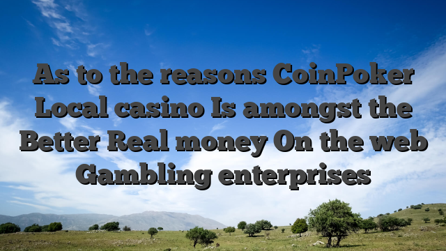 As to the reasons CoinPoker Local casino Is amongst the Better Real money On the web Gambling enterprises