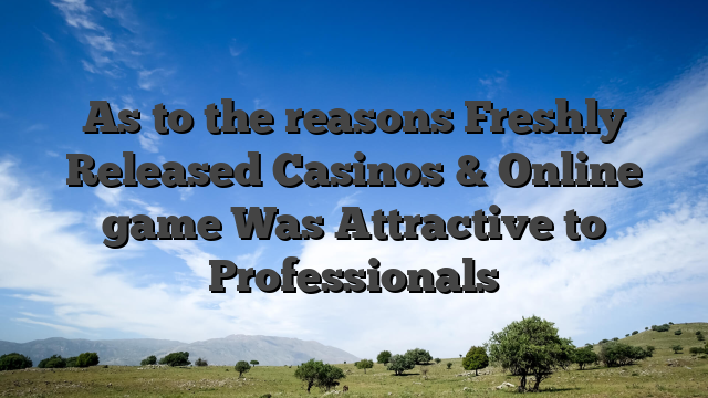 As to the reasons Freshly Released Casinos & Online game Was Attractive to Professionals
