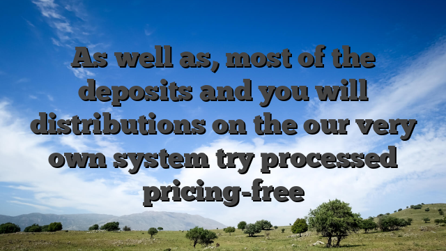 As well as, most of the deposits and you will distributions on the our very own system try processed pricing-free
