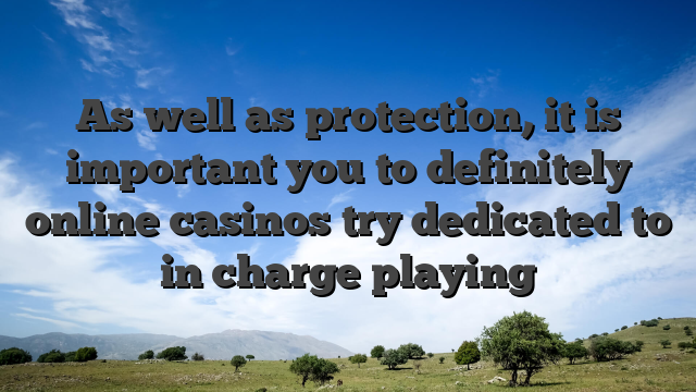 As well as protection, it is important you to definitely online casinos try dedicated to in charge playing