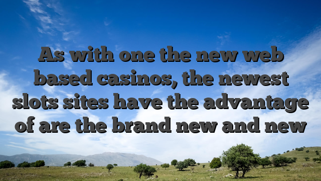 As with one the new web based casinos, the newest slots sites have the advantage of are the brand new and new