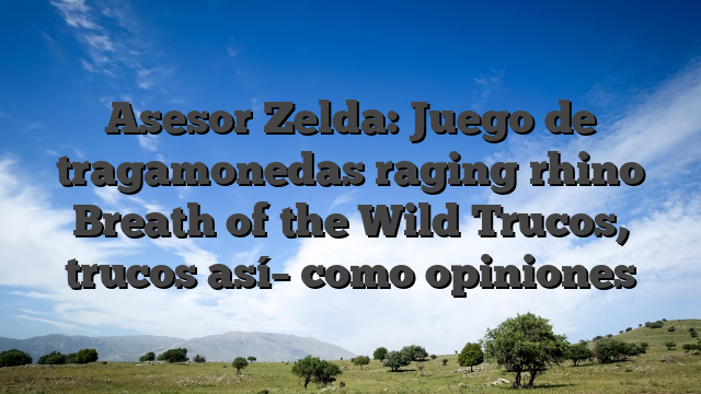 Asesor Zelda: Juego de tragamonedas raging rhino Breath of the Wild Trucos, trucos así­ como opiniones