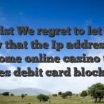 Assist We regret to let you know that the Ip address has become online casino that uses debit card blocked