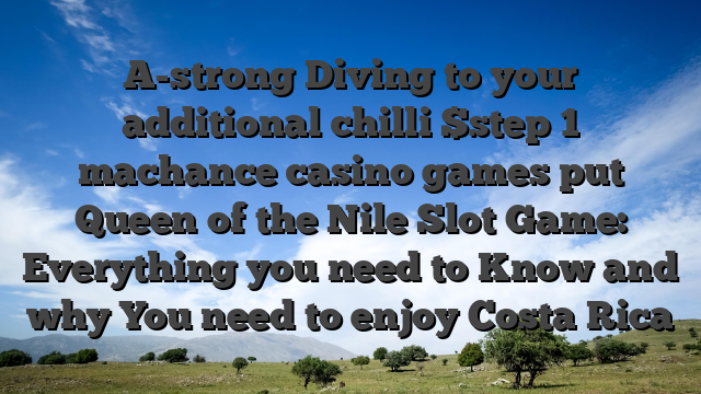 A-strong Diving to your additional chilli $step 1 machance casino games put Queen of the Nile Slot Game: Everything you need to Know and why You need to enjoy Costa Rica