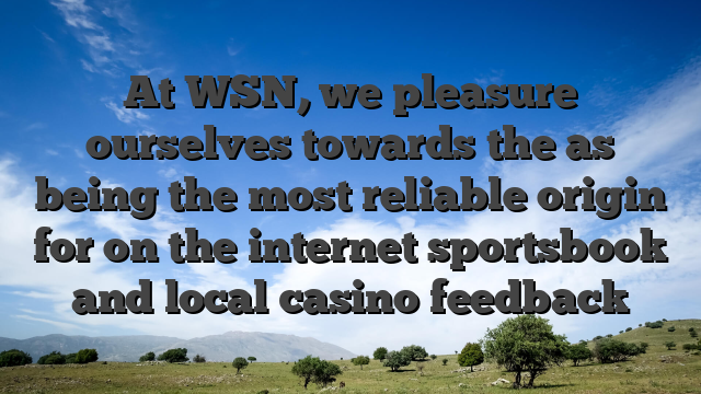 At WSN, we pleasure ourselves towards the as being the most reliable origin for on the internet sportsbook and local casino feedback