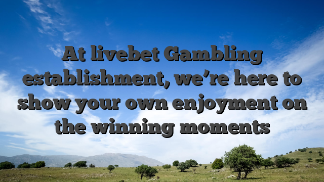 At livebet Gambling establishment, we’re here to show your own enjoyment on the winning moments