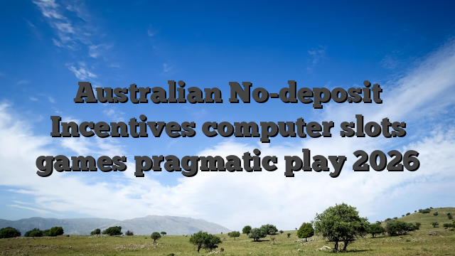 Australian No-deposit Incentives computer slots games pragmatic play 2026