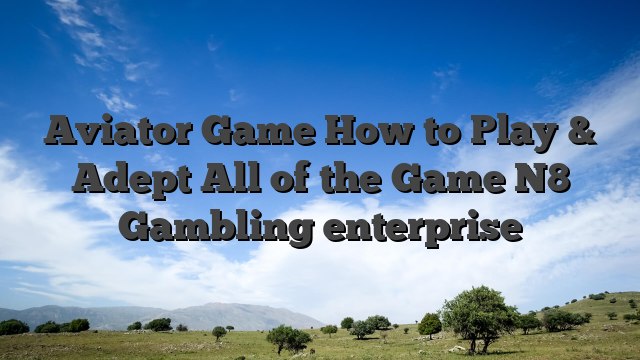 Aviator Game How to Play & Adept All of the Game N8 Gambling enterprise
