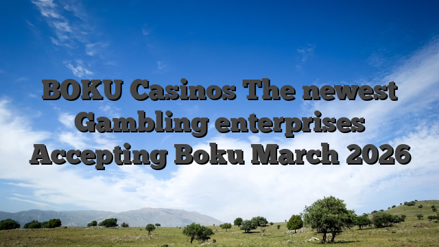 BOKU Casinos  The newest Gambling enterprises Accepting Boku March 2026