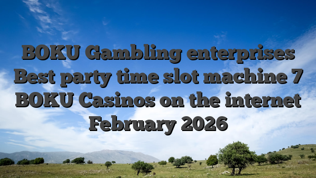 BOKU Gambling enterprises Best party time slot machine 7 BOKU Casinos on the internet February 2026
