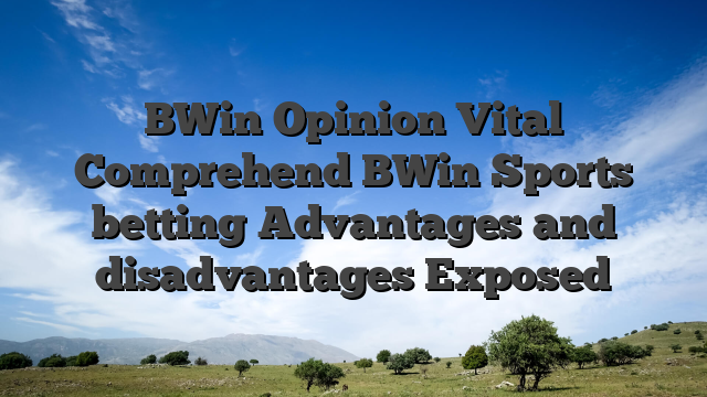 BWin Opinion Vital Comprehend BWin Sports betting Advantages and disadvantages Exposed
