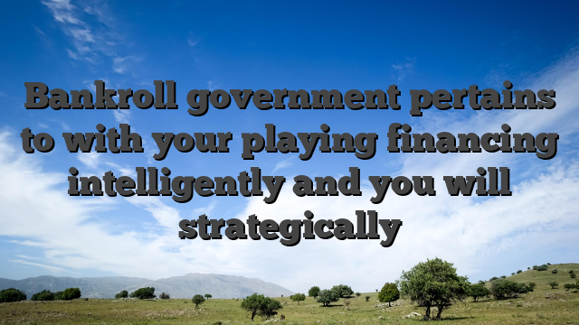 Bankroll government pertains to with your playing financing intelligently and you will strategically