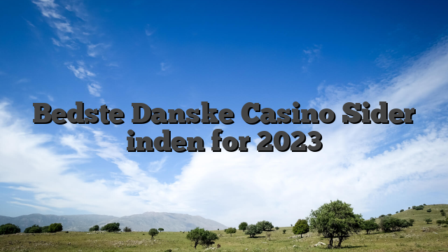 Bedste Danske Casino Sider inden for 2023