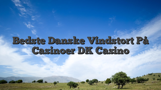 Bedste Danske Vindstort På Casinoer DK Casino