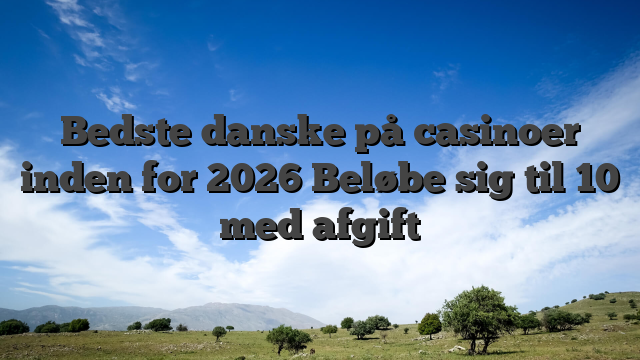 Bedste danske på casinoer inden for 2026 Beløbe sig til 10 med afgift