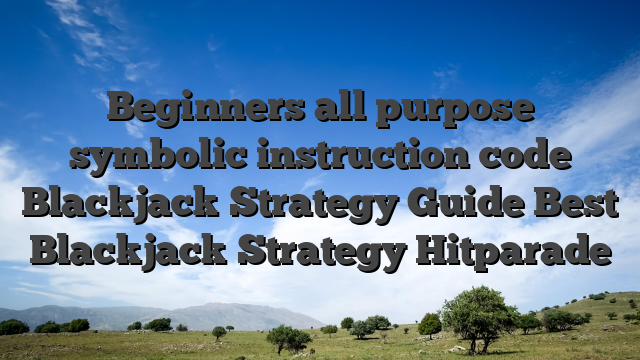 Beginners all purpose symbolic instruction code Blackjack Strategy Guide Best Blackjack Strategy Hitparade