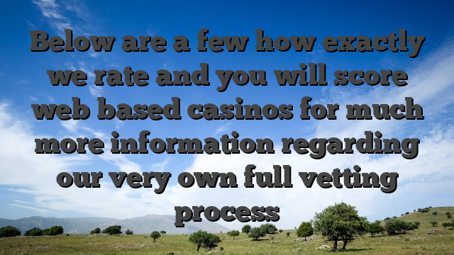 Below are a few how exactly we rate and you will score web based casinos for much more information regarding our very own full vetting process