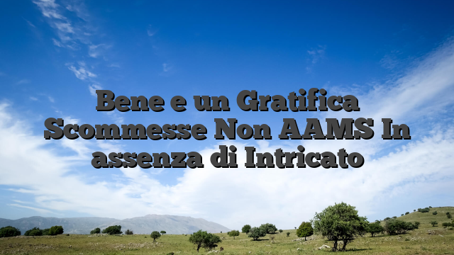 Bene e un Gratifica Scommesse Non AAMS In assenza di Intricato