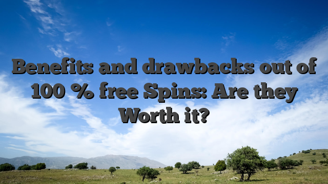Benefits and drawbacks out of 100 % free Spins: Are they Worth it?