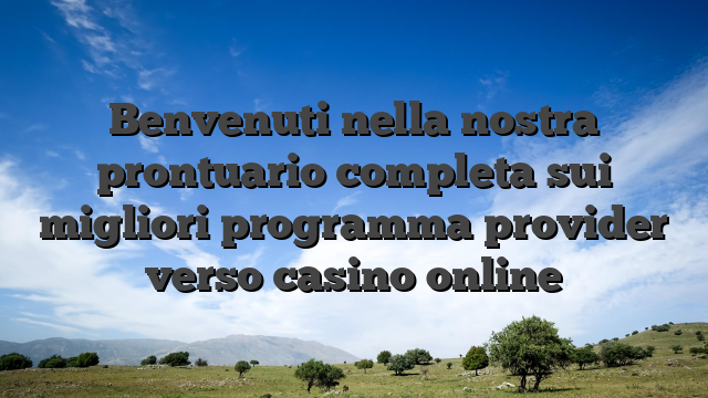 Benvenuti nella nostra prontuario completa sui migliori programma provider verso casino online