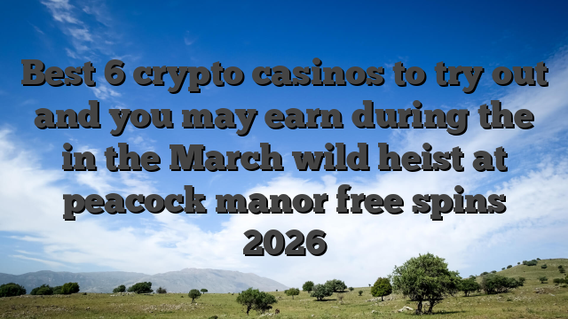Best 6 crypto casinos to try out and you may earn during the in the March wild heist at peacock manor free spins 2026
