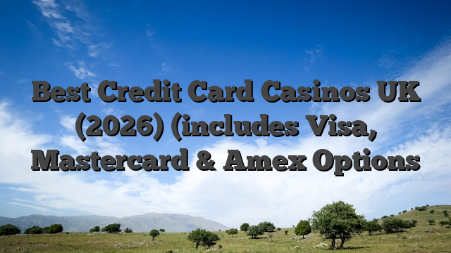 Best Credit Card Casinos UK (2026) (includes Visa, Mastercard & Amex Options