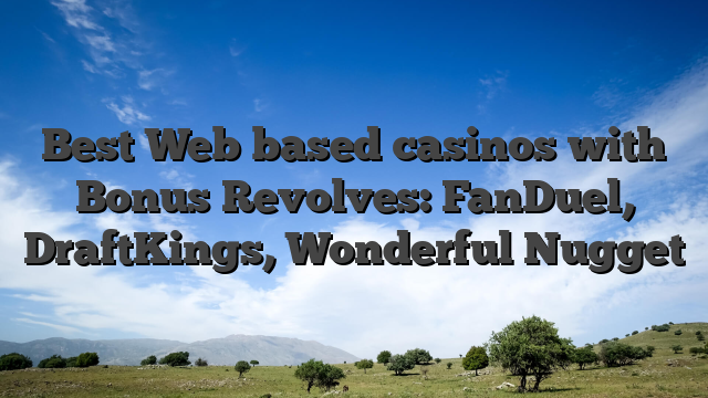 Best Web based casinos with Bonus Revolves: FanDuel, DraftKings, Wonderful Nugget