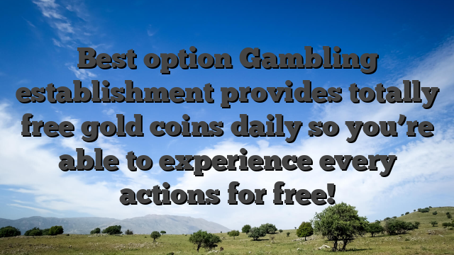 Best option Gambling establishment provides totally free gold coins daily so you’re able to experience every actions for free!