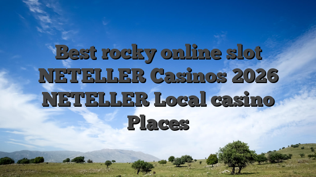 Best rocky online slot NETELLER Casinos 2026 NETELLER Local casino Places