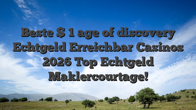 Beste $ 1 age of discovery Echtgeld Erreichbar Casinos 2026 Top Echtgeld Maklercourtage!