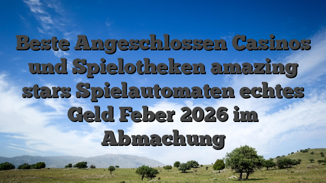 Beste Angeschlossen Casinos und Spielotheken amazing stars Spielautomaten echtes Geld Feber 2026 im Abmachung