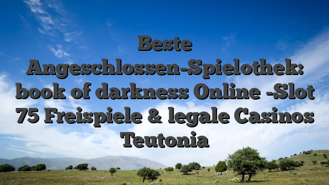 Beste Angeschlossen-Spielothek: book of darkness Online -Slot 75 Freispiele & legale Casinos Teutonia