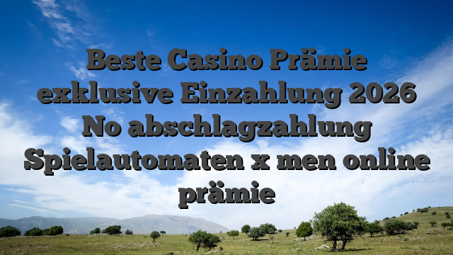 Beste Casino Prämie exklusive Einzahlung 2026 No abschlagzahlung Spielautomaten x men online prämie