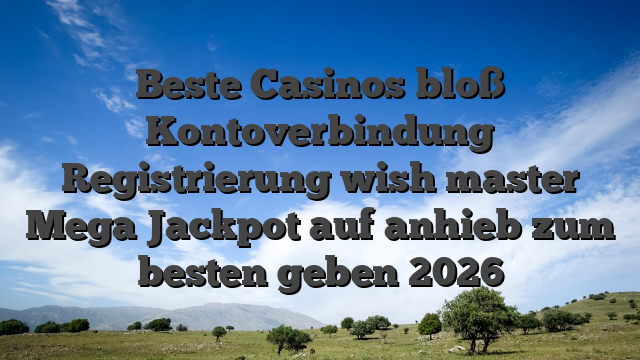 Beste Casinos bloß Kontoverbindung Registrierung wish master Mega Jackpot auf anhieb zum besten geben 2026