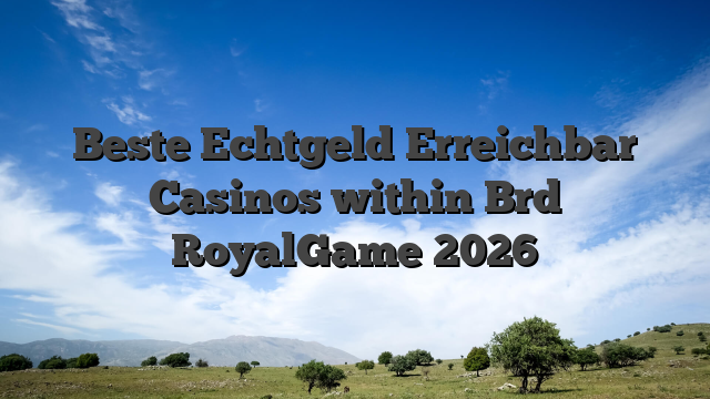Beste Echtgeld Erreichbar Casinos within Brd RoyalGame 2026