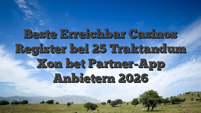 Beste Erreichbar Casinos Register bei 25 Traktandum Xon bet Partner-App Anbietern 2026