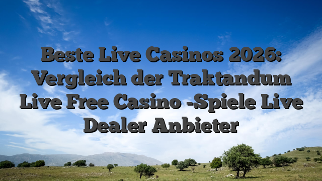 Beste Live Casinos 2026: Vergleich der Traktandum Live Free Casino -Spiele Live Dealer Anbieter